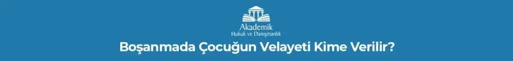 Boşanmada Çocuğun Velayeti Kime Verilir?