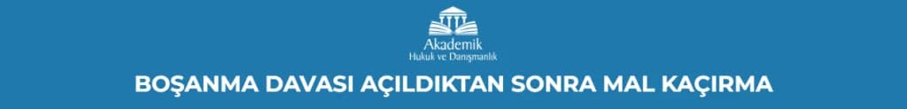 BOŞANMA DAVASI AÇILDIKTAN SONRA MAL KAÇIRMA