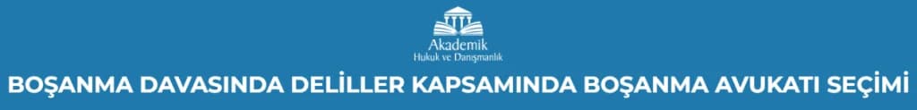 BOŞANMA DAVASINDA DELİLLER KAPSAMINDA BOŞANMA AVUKATI SEÇİMİ