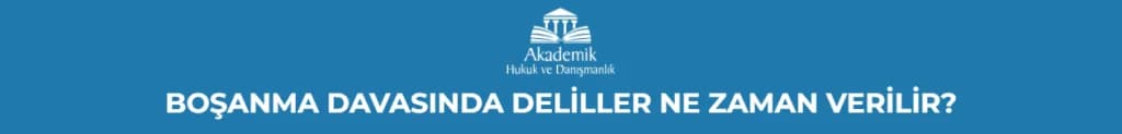 BOŞANMA DAVASINDA DELİLLER NE ZAMAN VERİLİR?
