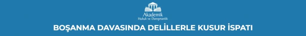 BOŞANMA DAVASINDA DELİLLERLE KUSUR İSPATI