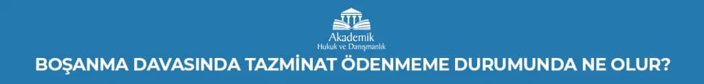 BOŞANMA DAVASINDA TAZMİNAT ÖDENMEME DURUMUNDA NE OLUR?
