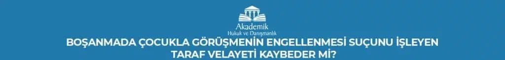 BOŞANMADA ÇOCUKLA GÖRÜŞMENİN ENGELLENMESİ
