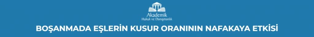BOŞANMADA EŞLERİN KUSUR ORANININ NAFAKAYA ETKİSİ