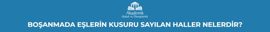 BOŞANMADA EŞLERİN KUSURU SAYILAN HALLER NELERDİR?