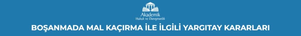 BOŞANMADA MAL KAÇIRMA İLE İLGİLİ YARGITAY KARARLARI