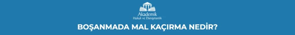 BOŞANMADA MAL KAÇIRMA NEDİR?