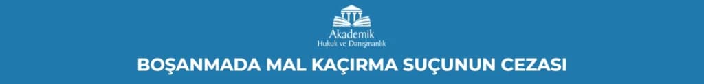 BOŞANMADA MAL KAÇIRMA SUÇUNUN CEZASI