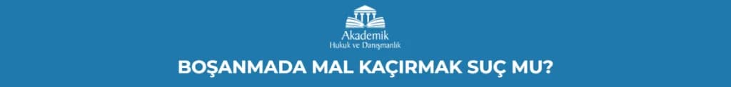 BOŞANMADA MAL KAÇIRMAK SUÇ MU?