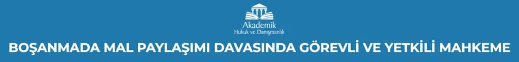 Boşanmada Mal Paylaşımı Davasında Görevli ve Yetkili Mahkeme