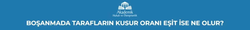 BOŞANMADA TARAFLARIN KUSUR ORANI EŞİT İSE NE OLUR?