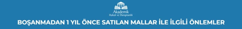 BOŞANMADAN 1 YIL ÖNCE SATILAN MALLAR İLE İLGİLİ ÖNLEMLER