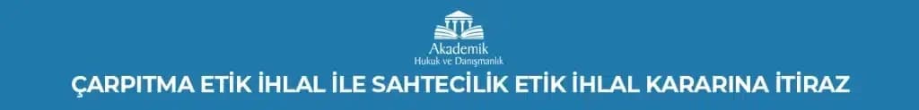 ÇARPITMA ETİK İHLAL İLE SAHTECİLİK ETİK İHLAL KARARINA İTİRAZ