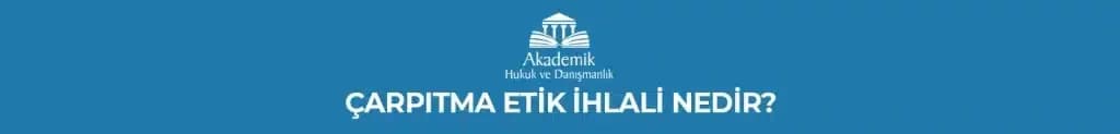 ÇARPITMA ETİK İHLALİ NEDİR?