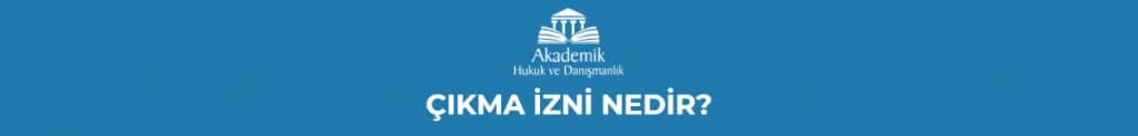 ÇIKMA İZNİ NEDİR?
