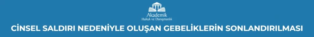 CİNSEL SALDIRI NEDENİYLE OLUŞAN GEBELİKLERİN SONLANDIRILMASI