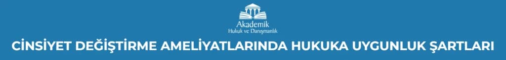 CİNSİYET DEĞİŞTİRME AMELİYATLARINDA HUKUKA UYGUNLUK ŞARTLARI
