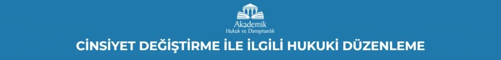 CİNSİYET DEĞİŞTİRME İLE İLGİLİ HUKUKİ DÜZENLEME