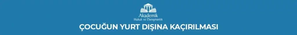 ÇOCUĞUN YURT DIŞINA KAÇIRILMASI
