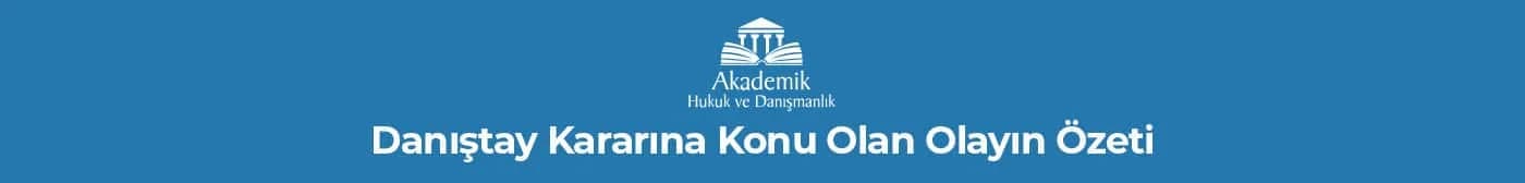 Danıştay Kararına Konu Olan Olayın Özeti