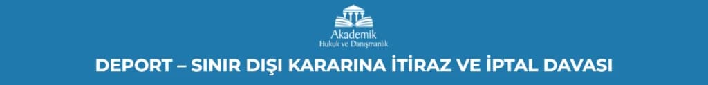  DEPORT - SINIR DIŞI KARARINA İTİRAZ VE İPTAL DAVASI