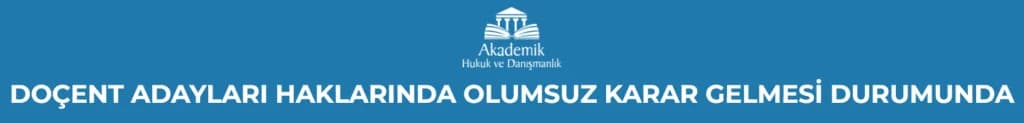 DOÇENT ADAYLARI HAKLARINDA OLUMSUZ KARAR GELMESİ DURUMUNDA