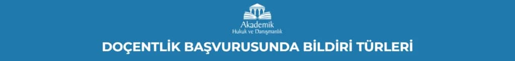 DOÇENTLİK BAŞVURUSUNDA BİLDİRİ TÜRLERİ