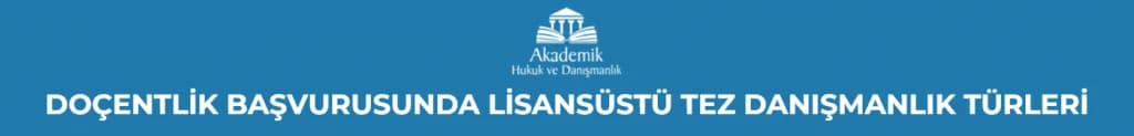 DOÇENTLİK BAŞVURUSUNDA LİSANSÜSTÜ TEZ DANIŞMANLIK TÜRLERİ