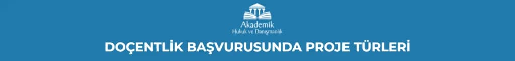 DOÇENTLİK BAŞVURUSUNDA PROJE TÜRLERİ
