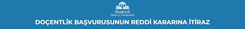 DOÇENTLİK BAŞVURUSUNUN REDDİ KARARINA İTİRAZ