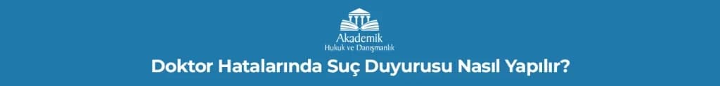 Doktor Hatalarında Suç Duyurusu Nasıl Yapılır?