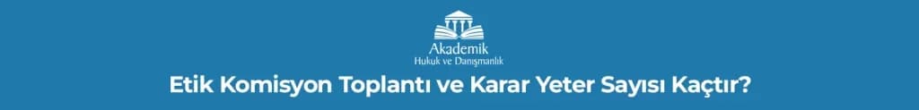 Etik Komisyon Toplantı ve Karar Yeter Sayısı Kaçtır?