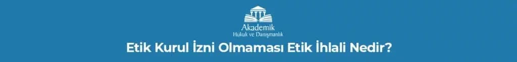 Etik Kurul İzni Olmaması Etik İhlali Nedir?
