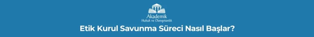 Etik Kurul Savunma Süreci Nasıl Başlar?