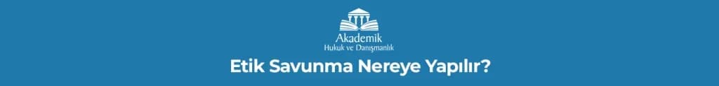 Etik Savunma Nereye Yapılır?