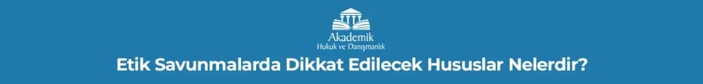 Etik Savunmalarda Dikkat Edilecek Hususlar Nelerdir?