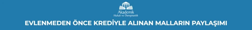 Evlenmeden Önce Krediyle Alınan Malların Paylaşımı