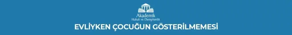 EVLİYKEN ÇOCUĞUN GÖSTERİLMEMESİ