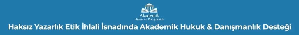 Haksız Yazarlık Etik İhlali İsnadında Akademik Hukuk & Danışmanlık Desteği
