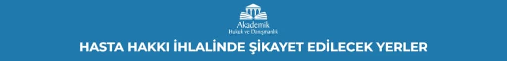 HASTA HAKKI İHLALİNDE ŞİKAYET EDİLECEK YERLER