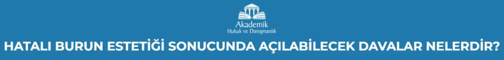 HATALI BURUN ESTETİĞİ SONUCUNDA AÇILABİLECEK DAVALAR NELERDİR?