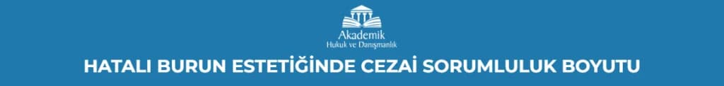 HATALI BURUN ESTETİĞİNDE CEZAİ SORUMLULUK BOYUTU