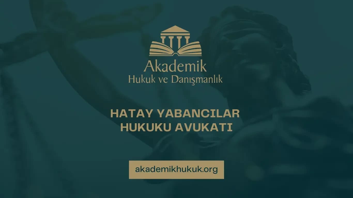 HATAY YABANCILAR HUKUKU AVUKATI