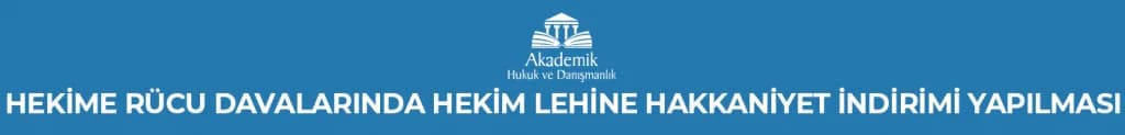HEKİME RÜCU DAVALARINDA HEKİM LEHİNE HAKKANİYET İNDİRİMİ YAPILMASI