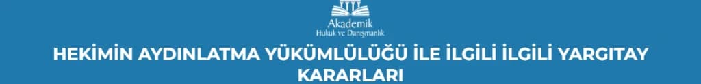 HEKİMİN AYDINLATMA YÜKÜMLÜĞÜ İLE İLGİLİ İLGİLİ YARGITAY KARARLARI