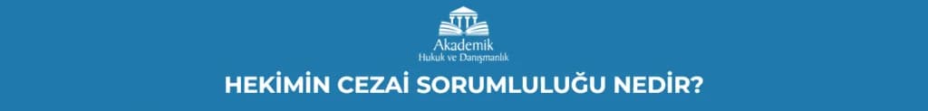 HEKİMİN CEZAİ SORUMLULUĞU NEDİR?