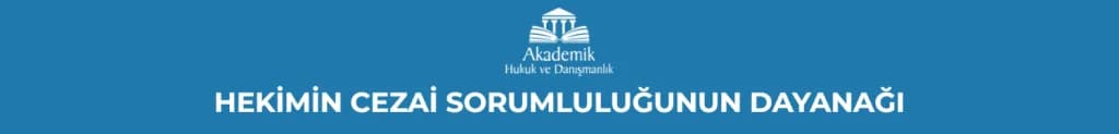 HEKİMİN CEZAİ SORUMLULUĞUNUN DAYANAĞI