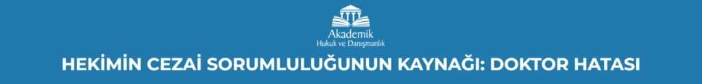HEKİMİN CEZAİ SORUMLULUĞUNUN KAYNAĞI: DOKTOR HATASI