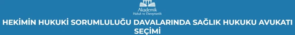 HEKİMİN HUKUKİ SORUMLULUĞU DAVALARINDA SAĞLIK HUKUKU AVUKATI SEÇİMİ
