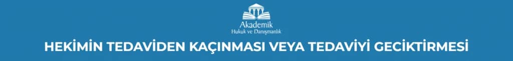 HEKİMİN TEDAVİDEN KAÇINMASI VEYA TEDAVİYİ GECİKTİRMESİ